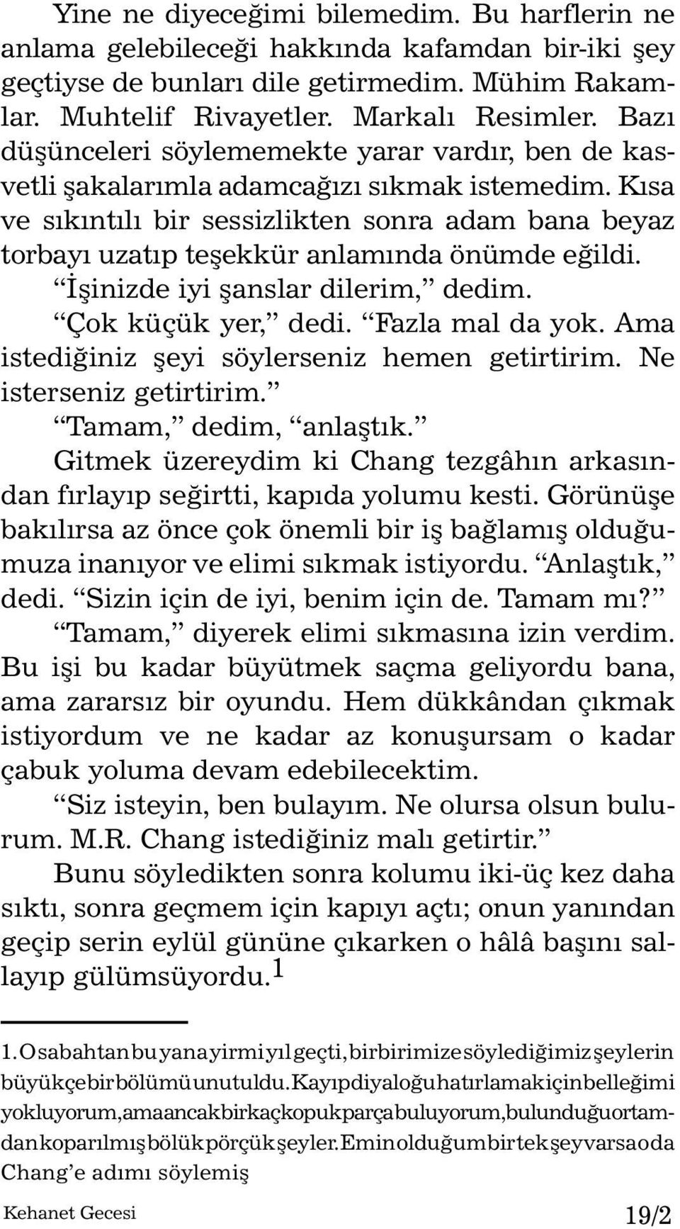 Kısa ve sıkıntılı bir ses siz lik ten son ra adam ba na be yaz tor bayı uzatıp te şekkür an lamında önümde eğil di. İşinizde iyi şanslar dilerim, dedim. Çok küçük yer, de di. Faz la mal da yok.