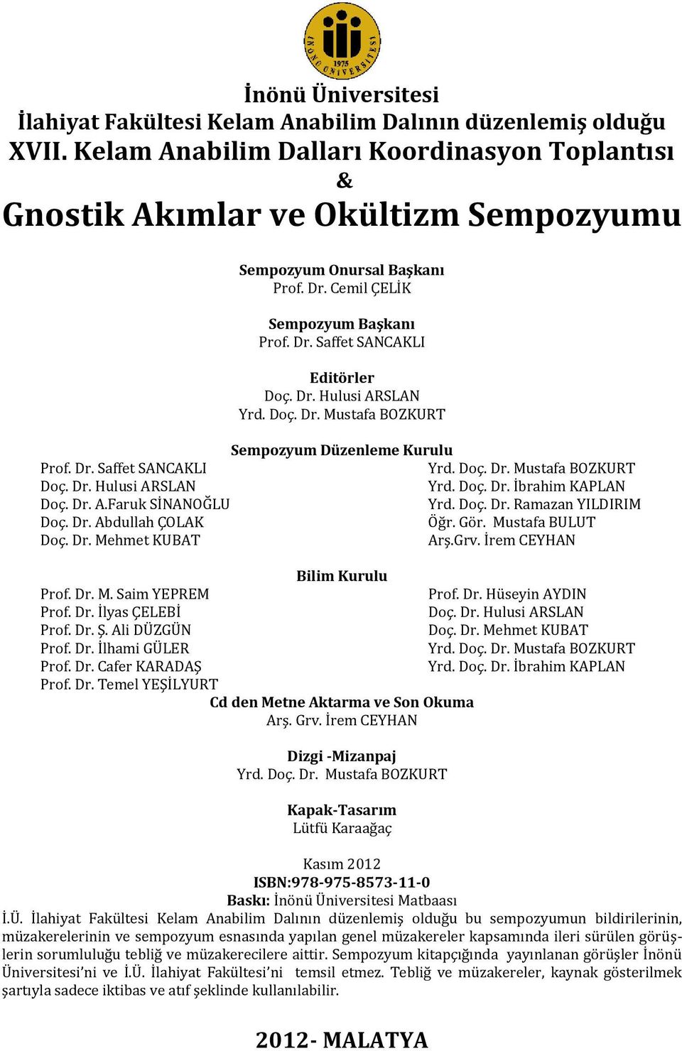 Doç. Dr. Mustafa BOZKURT Sempozyum Düzenleme Kurulu Prof. Dr. Saffet SANCAKLI Yrd. Doç. Dr. Mustafa BOZKURT Doç. Dr. Hulusi ARSLAN Yrd. Doç. Dr. İbrahim KAPLAN Doç. Dr. A.Faruk SİNANOĞLU Yrd. Doç. Dr. Ramazan YILDIRIM Doç.