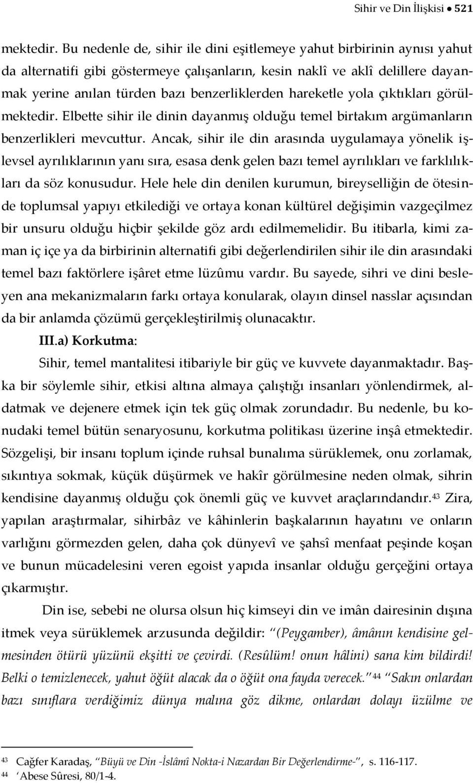 hareketle yola çıktıkları görülmektedir. Elbette sihir ile dinin dayanmış olduğu temel birtakım argümanların benzerlikleri mevcuttur.