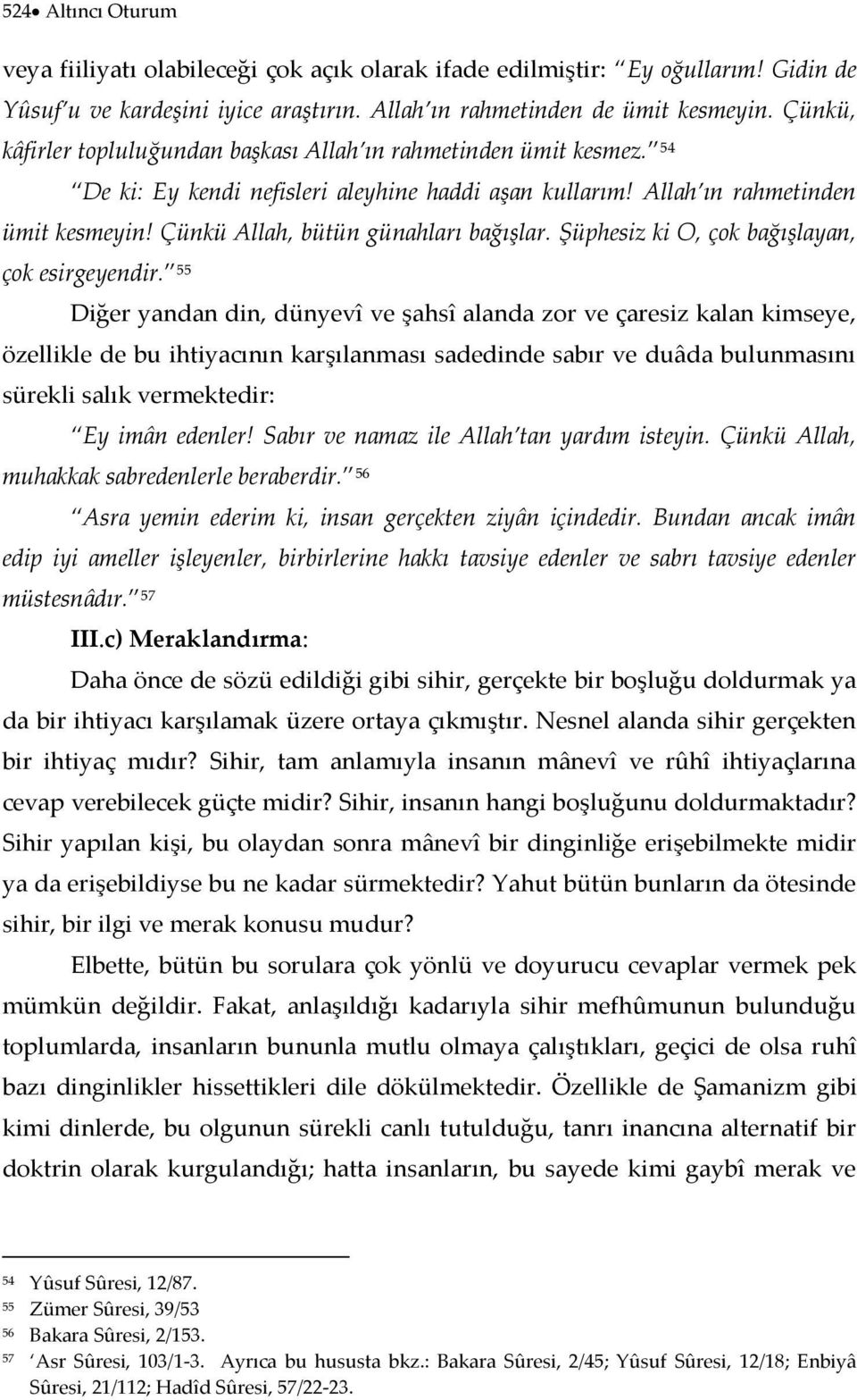 Çünkü Allah, bütün günahları bağışlar. Şüphesiz ki O, çok bağışlayan, çok esirgeyendir.