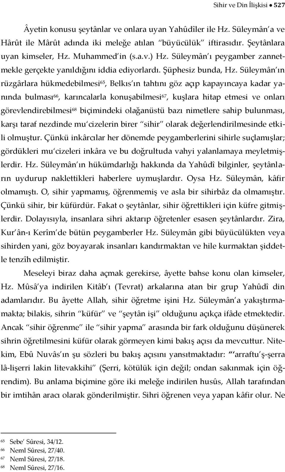 Süleymân ın rüzgârlara hükmedebilmesi 65, Belkıs ın tahtını göz açıp kapayıncaya kadar yanında bulması 66, karıncalarla konuşabilmesi 67, kuşlara hitap etmesi ve onları görevlendirebilmesi 68