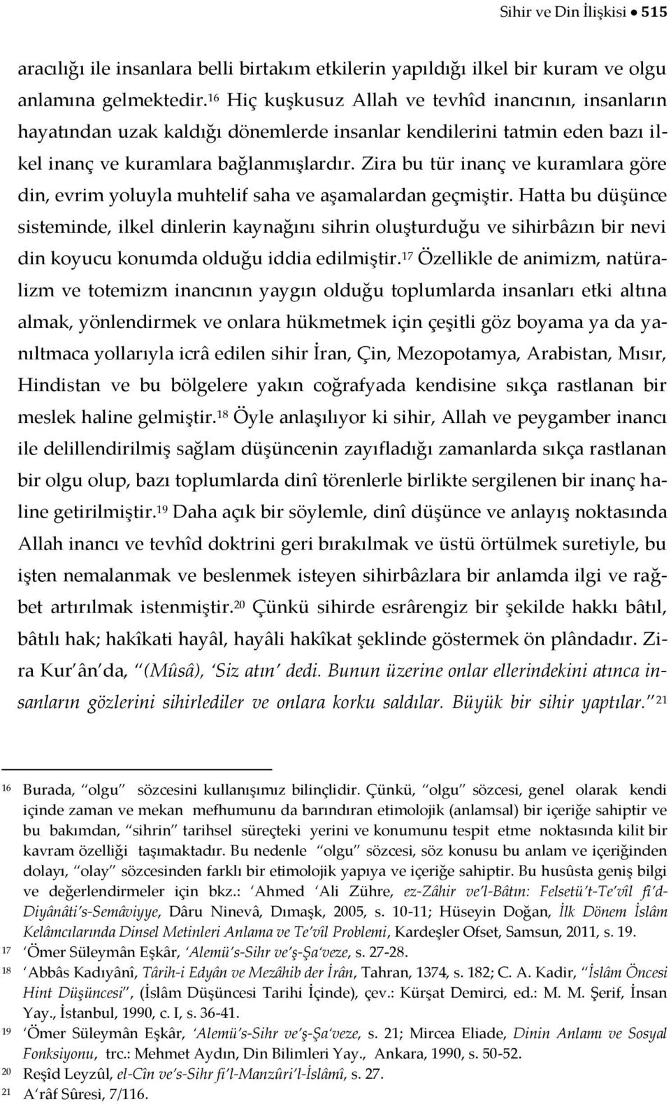 Zira bu tür inanç ve kuramlara göre din, evrim yoluyla muhtelif saha ve aşamalardan geçmiştir.