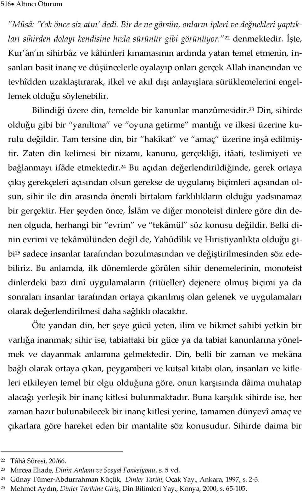 dışı anlayışlara sürüklemelerini engellemek olduğu söylenebilir. Bilindiği üzere din, temelde bir kanunlar manzûmesidir.