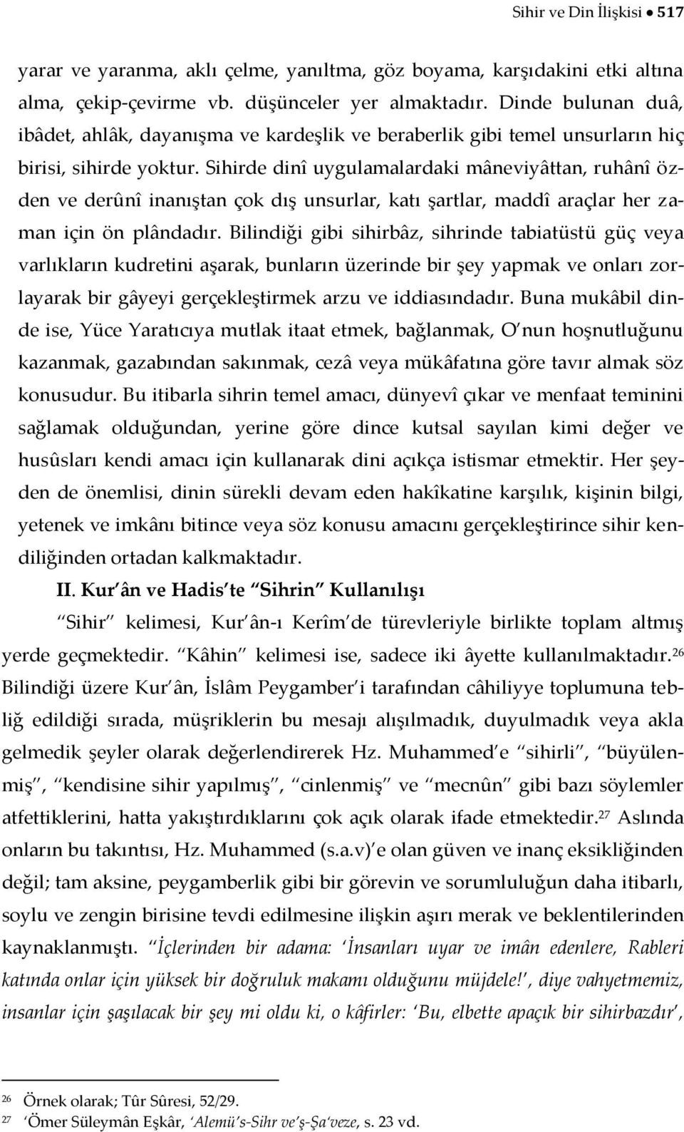 Sihirde dinî uygulamalardaki mâneviyâttan, ruhânî özden ve derûnî inanıştan çok dış unsurlar, katı şartlar, maddî araçlar her zaman için ön plândadır.