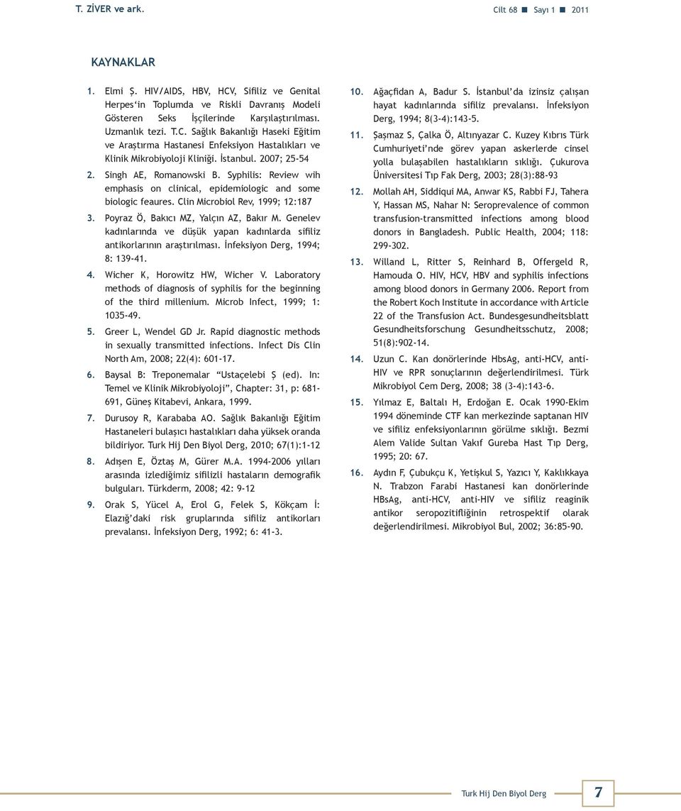 Syphilis: Review wih emphasis on clinical, epidemiologic and some biologic feaures. Clin Microbiol Rev, 1999; 12:187 3. Poyraz Ö, Bakıcı MZ, Yalçın AZ, Bakır M.