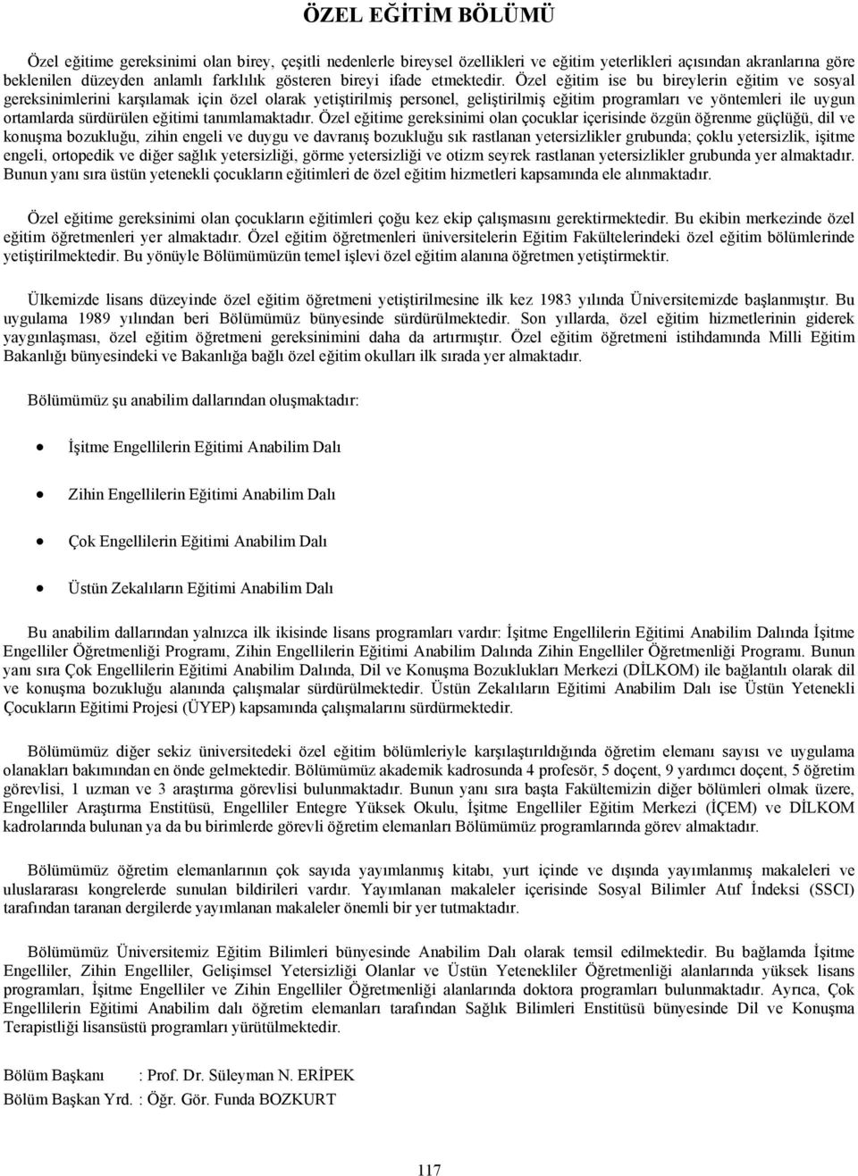 Özel eğitim ise bu bireylerin eğitim ve sosyal gereksinimlerini karşılamak için özel olarak yetiştirilmiş personel, geliştirilmiş eğitim programları ve yöntemleri ile uygun ortamlarda sürdürülen