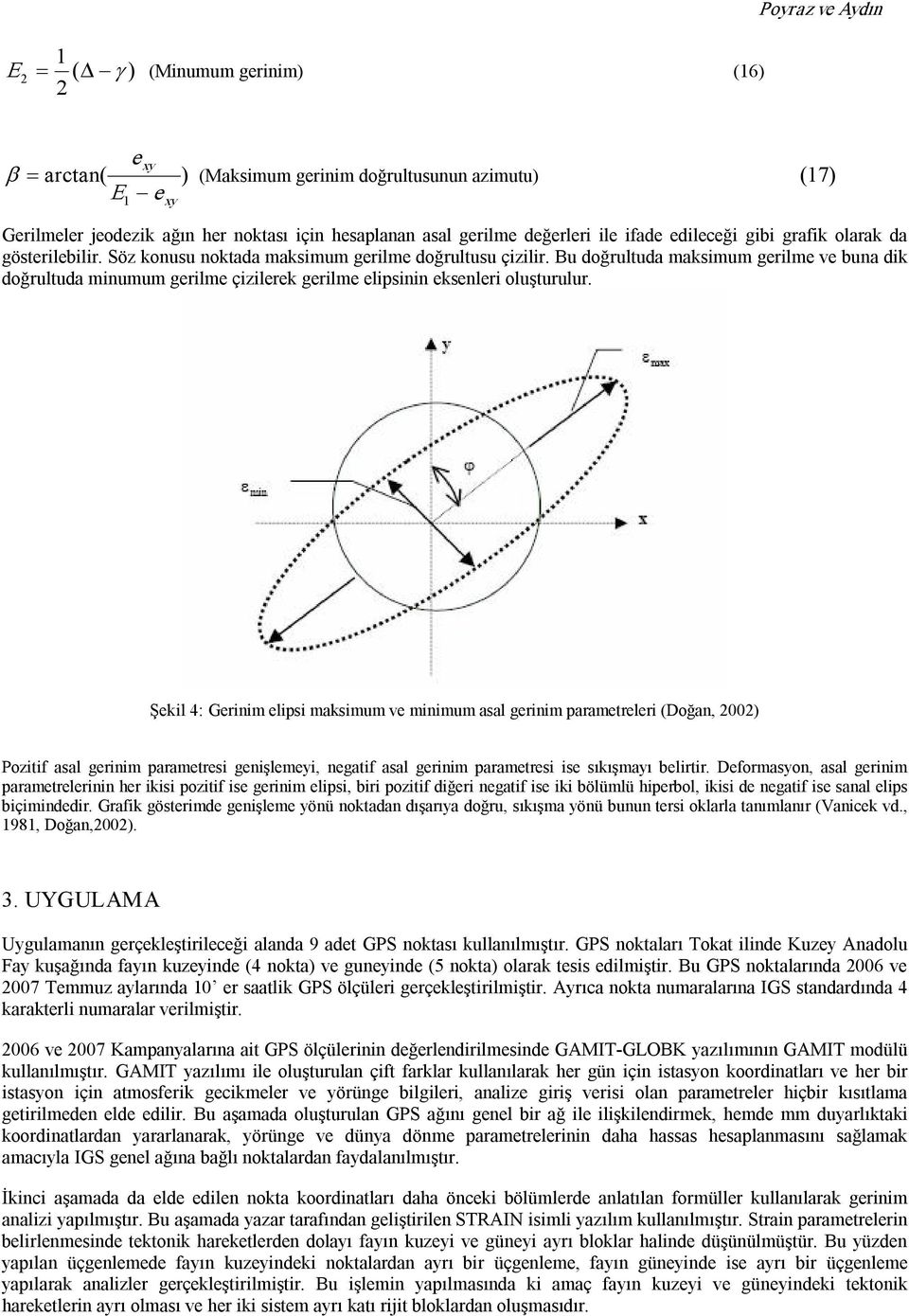 elipsinin eksenleri oluşturulur Şekil 4: Gerinim elipsi maksimum ve minimum asal gerinim parametreleri (Doğan, 00) Pozitif asal gerinim parametresi genişlemeyi, negatif asal gerinim parametresi ise