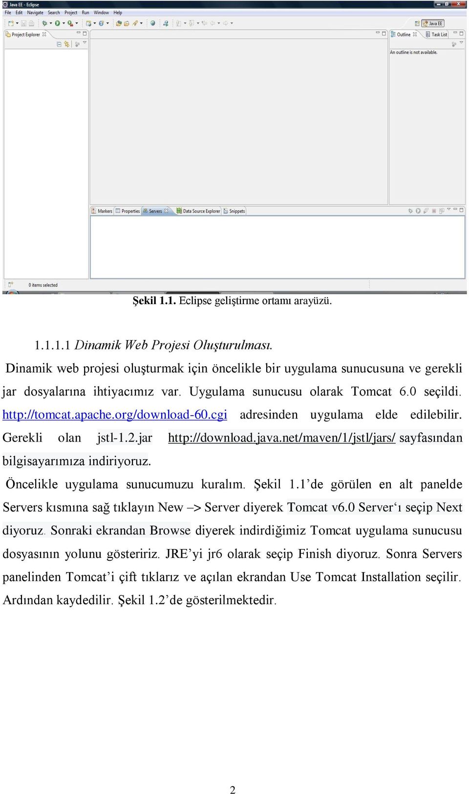 cgi adresinden uygulama elde edilebilir. Gerekli olan jstl-1.2.jar http://download.java.net/maven/1/jstl/jars/ sayfasından bilgisayarımıza indiriyoruz. Öncelikle uygulama sunucumuzu kuralım. Şekil 1.