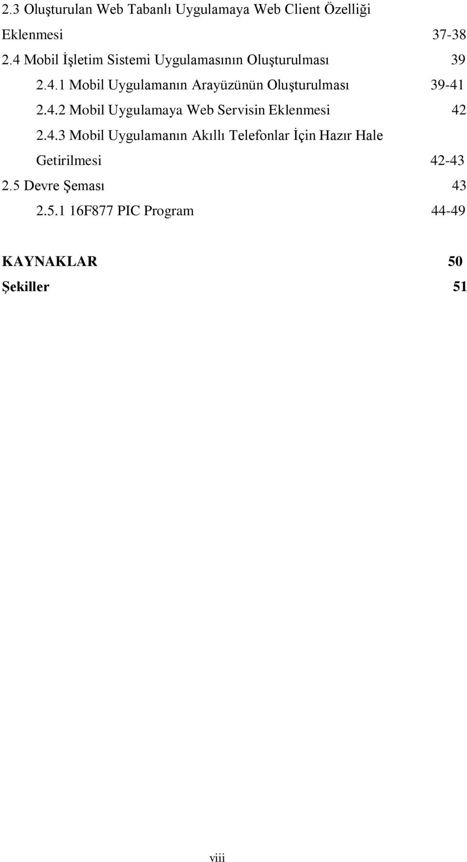 4.2 Mobil Uygulamaya Web Servisin Eklenmesi 42 2.4.3 Mobil Uygulamanın Akıllı Telefonlar İçin Hazır Hale Getirilmesi 42-43 2.