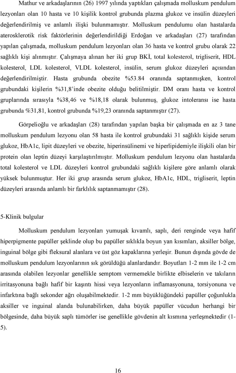 Molluskum pendulumu olan hastalarda aterosklerotik risk faktörlerinin değerlendirildiği Erdoğan ve arkadaģları (27) tarafından yapılan çalıģmada, molluskum pendulum lezyonları olan 36 hasta ve