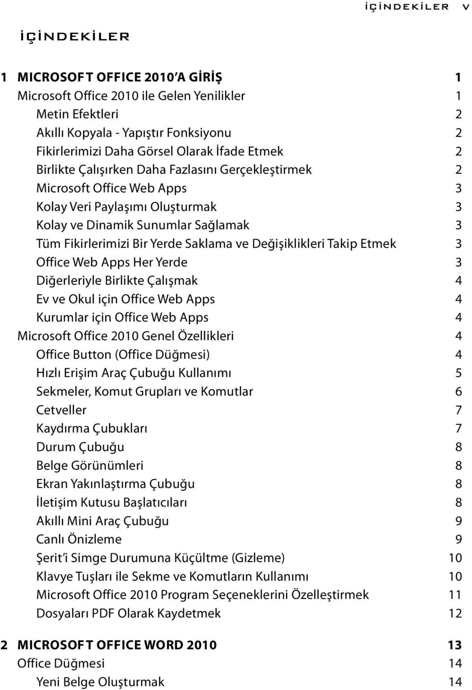 Saklama ve Değişiklikleri Takip Etmek 3 Office Web Apps Her Yerde 3 Diğerleriyle Birlikte Çalışmak 4 Ev ve Okul için Office Web Apps 4 Kurumlar için Office Web Apps 4 Microsoft Office 2010 Genel