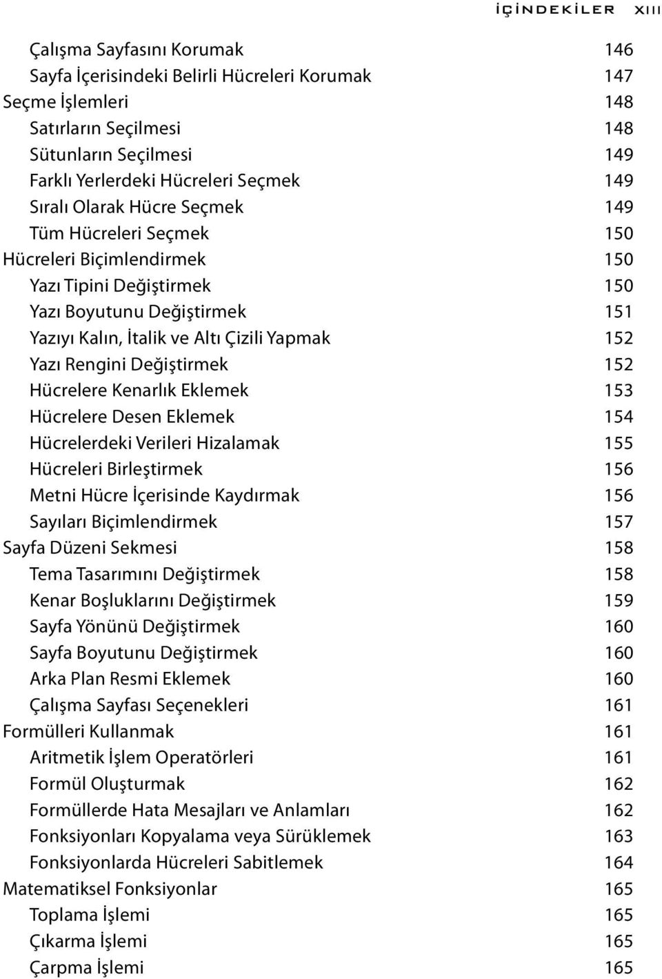 152 Yazı Rengini Değiştirmek 152 Hücrelere Kenarlık Eklemek 153 Hücrelere Desen Eklemek 154 Hücrelerdeki Verileri Hizalamak 155 Hücreleri Birleştirmek 156 Metni Hücre İçerisinde Kaydırmak 156