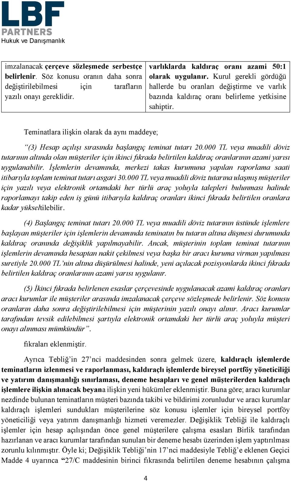 Teminatlara ilişkin olarak da aynı maddeye; (3) Hesap açılışı sırasında başlangıç teminat tutarı 20.