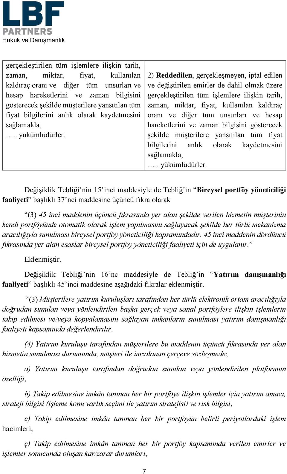 2) Reddedilen, gerçekleşmeyen, iptal edilen ve değiştirilen emirler de dahil olmak üzere   Değişiklik Tebliği nin 15 inci maddesiyle de Tebliğ in Bireysel portföy yöneticiliği faaliyeti başlıklı 37