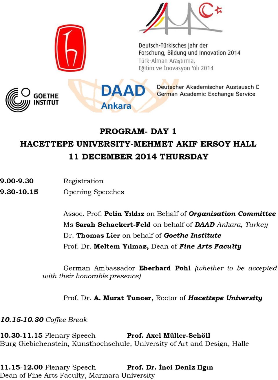 Thomas Lier on behalf of Goethe Institute Prof. Dr. Meltem Yılmaz, Dean of Fine Arts Faculty German Ambassador Eberhard Pohl (whether to be accepted with their honorable presence) Prof.