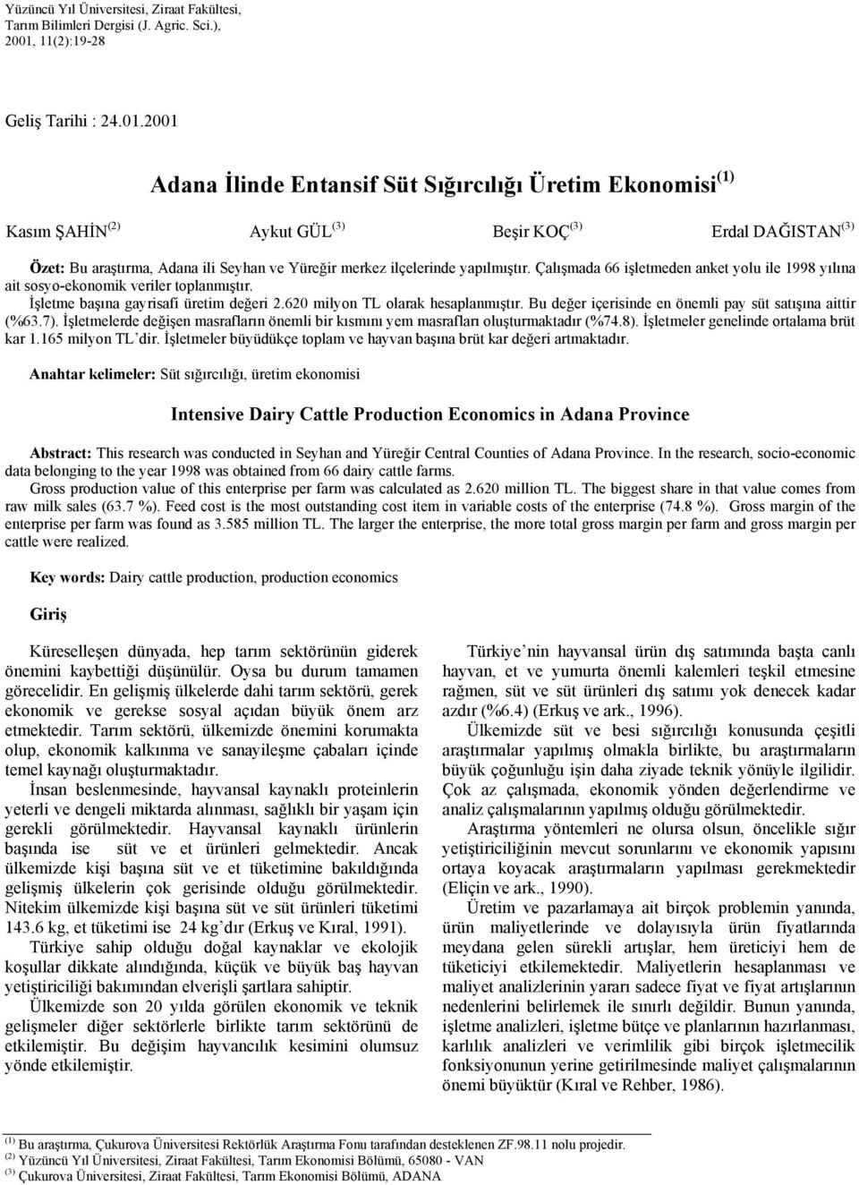 2001 Adana İlinde Entansif Süt Sığırcılığı Üretim Ekonomisi (1) Kasım ŞAHİN (2) Aykut GÜL (3) Beşir KOÇ (3) Erdal DAĞISTAN (3) Özet: Bu araştırma, Adana ili Seyhan ve Yüreğir merkez ilçelerinde