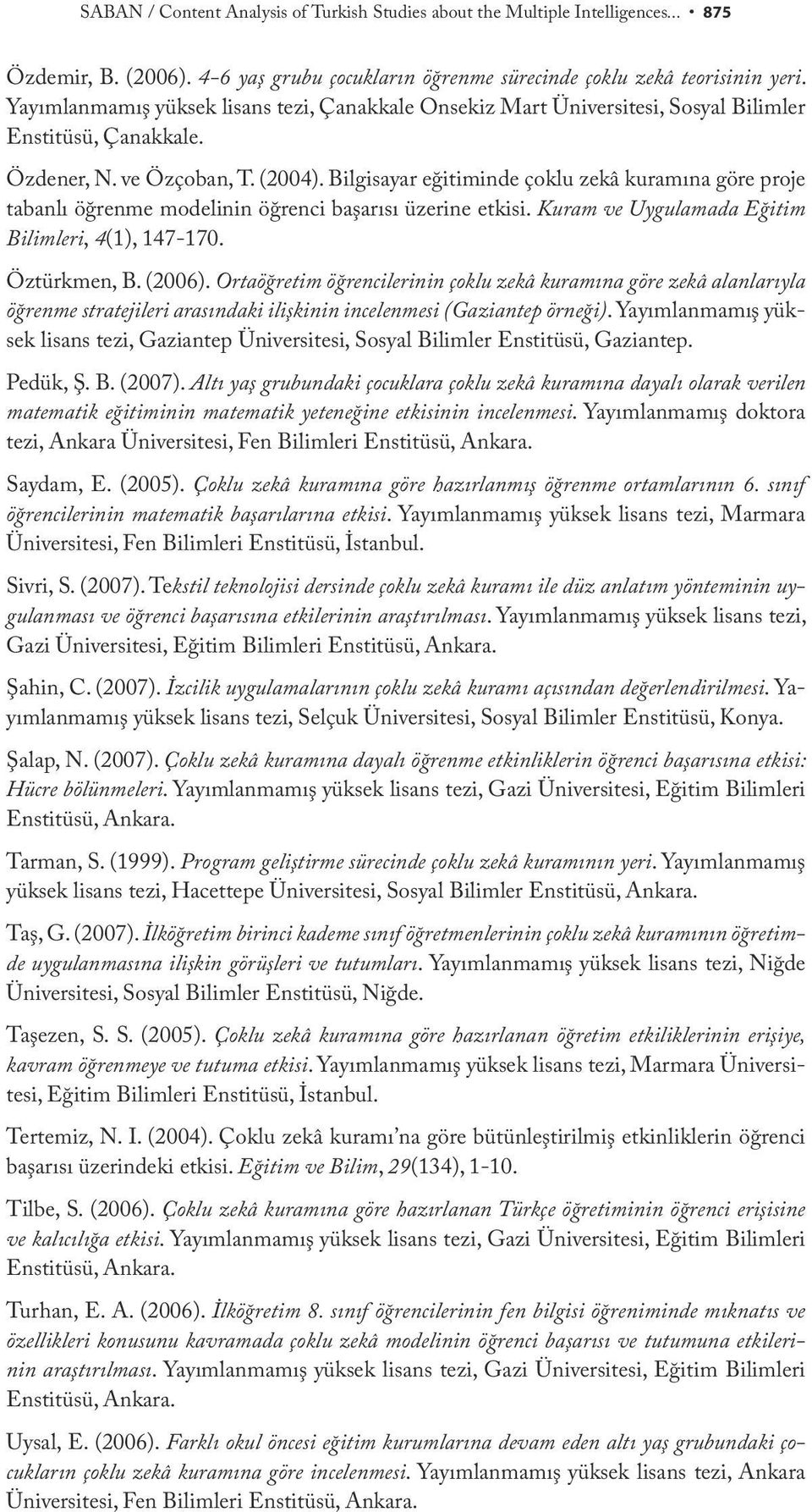 Bilgisayar eğitiminde çoklu zekâ kuramına göre proje tabanlı öğrenme modelinin öğrenci başarısı üzerine etkisi. Kuram ve Uygulamada Eğitim Bilimleri, 4(1), 147-170. Öztürkmen, B. (2006).