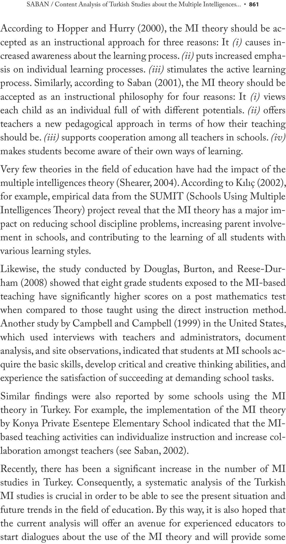 (ii) puts increased emphasis on individual learning processes. (iii) stimulates the active learning process.