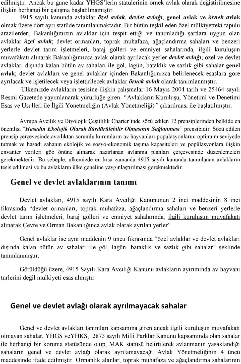 Bir bütün teşkil eden özel mülkiyetteki tapulu arazilerden, Bakanlığımızın avlaklar için tespit ettiği ve tanımladığı şartlara uygun olan avlaklar özel avlak; devlet ormanları, toprak muhafaza,