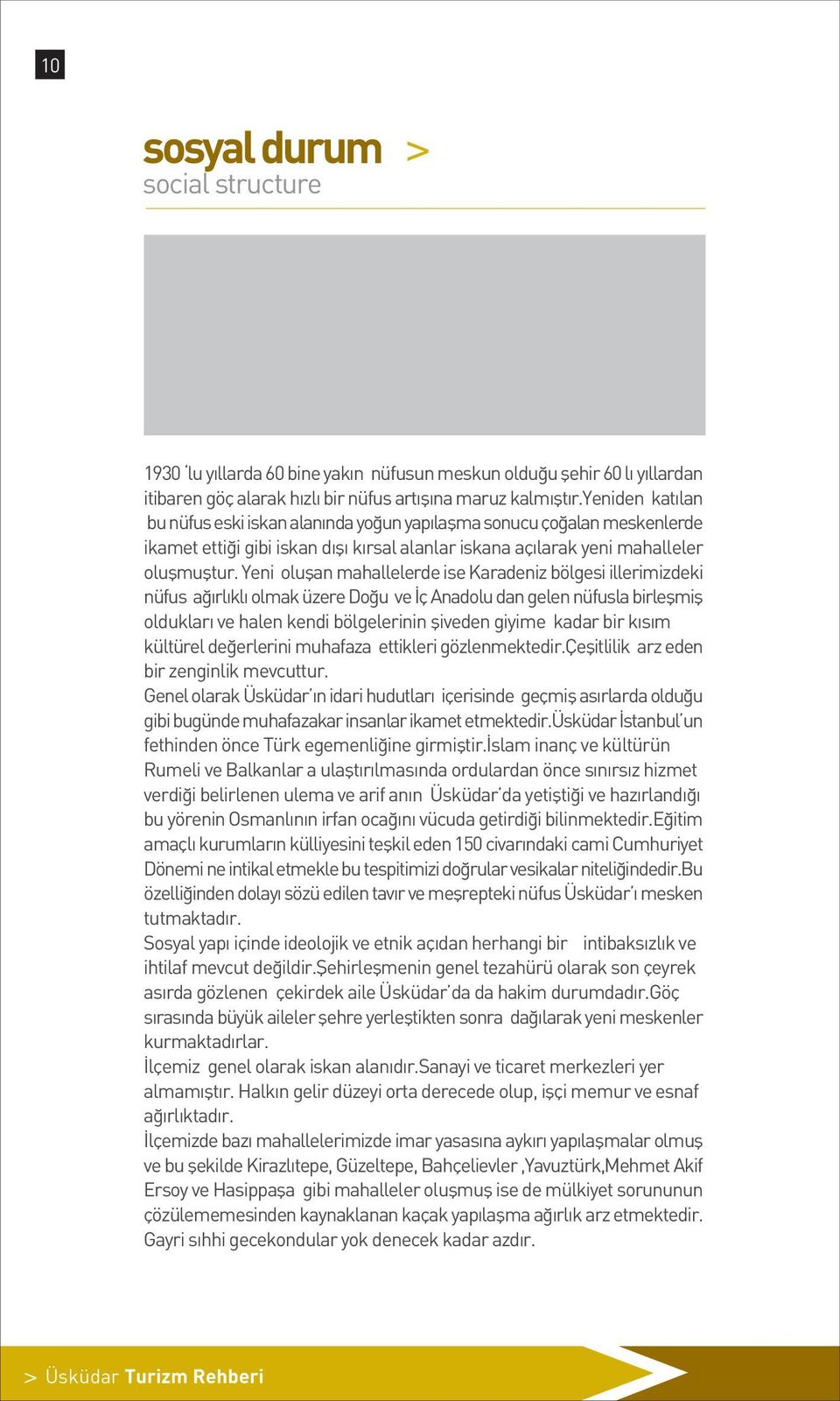 Yeni oluflan mahallelerde ise Karadeniz bölgesi illerimizdeki nüfus a rl kl olmak üzere Do u ve ç Anadolu dan gelen nüfusla birleflmifl olduklar ve halen kendi bölgelerinin fliveden giyime kadar bir