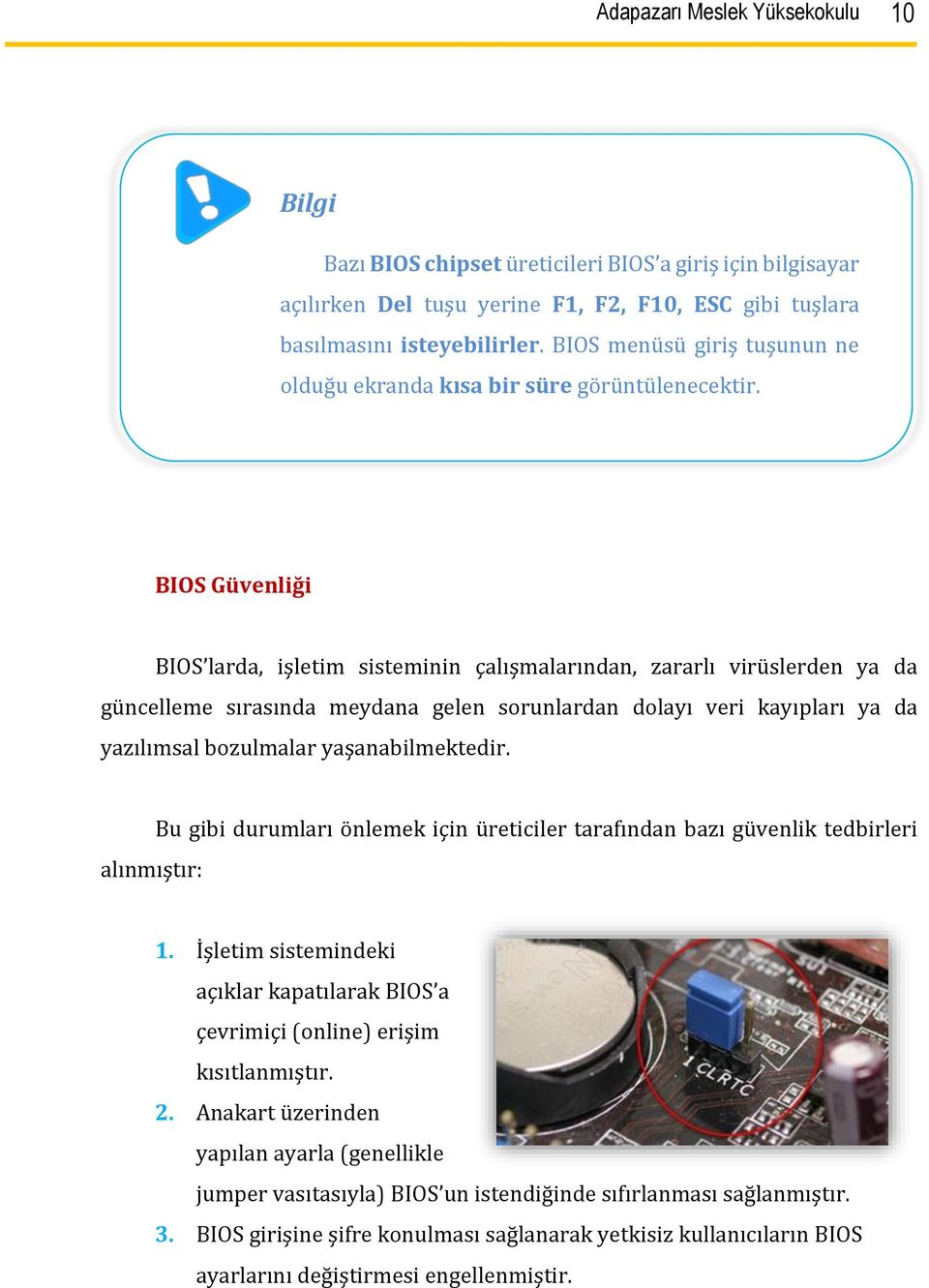 BIOS Güvenliği BIOS larda, işletim sisteminin çalışmalarından, zararlı virüslerden ya da güncelleme sırasında meydana gelen sorunlardan dolayı veri kayıpları ya da yazılımsal bozulmalar