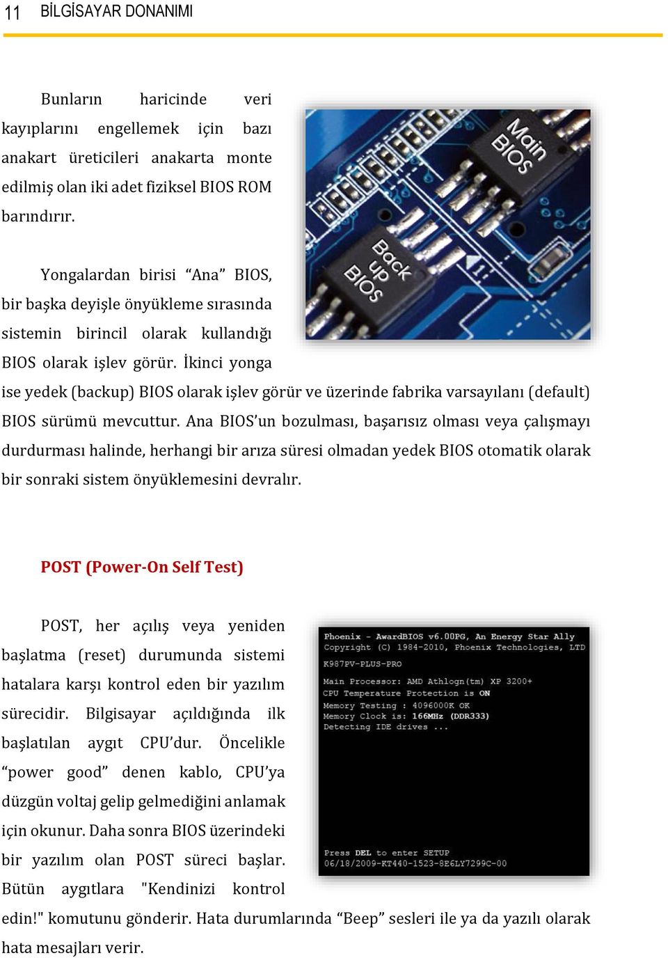 İkinci yonga ise yedek (backup) BIOS olarak işlev görür ve üzerinde fabrika varsayılanı (default) BIOS sürümü mevcuttur.