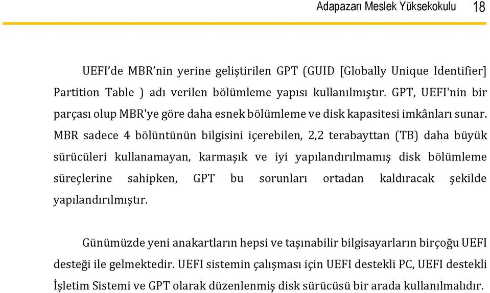 MBR sadece 4 bölüntünün bilgisini içerebilen, 2,2 terabayttan (TB) daha büyük sürücüleri kullanamayan, karmaşık ve iyi yapılandırılmamış disk bölümleme süreçlerine sahipken, GPT bu