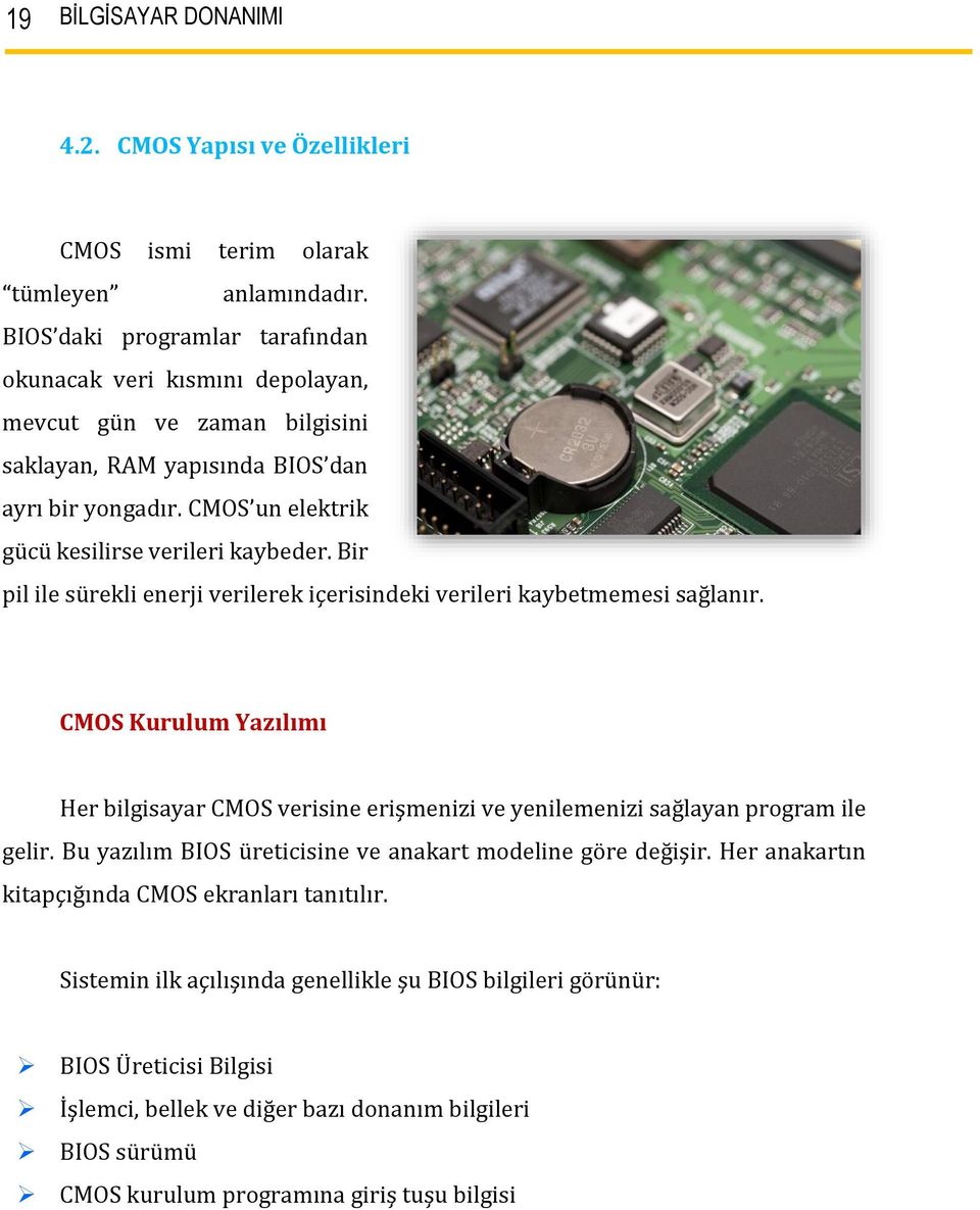 CMOS un elektrik gücü kesilirse verileri kaybeder. Bir pil ile sürekli enerji verilerek içerisindeki verileri kaybetmemesi sağlanır.