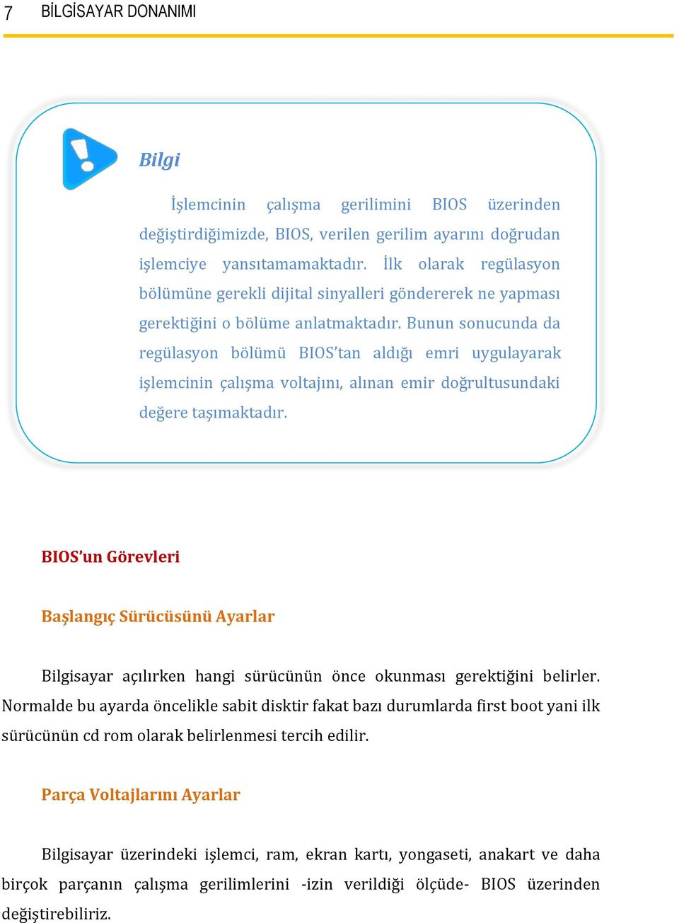 Bunun sonucunda da regülasyon bölümü BIOS tan aldığı emri uygulayarak işlemcinin çalışma voltajını, alınan emir doğrultusundaki değere taşımaktadır.