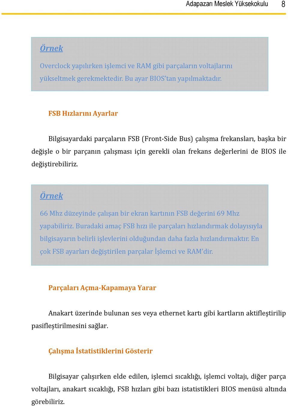 Örnek 66 Mhz du zeyinde çalışan bir ekran kartının FSB deg erini 69 Mhz yapabiliriz.