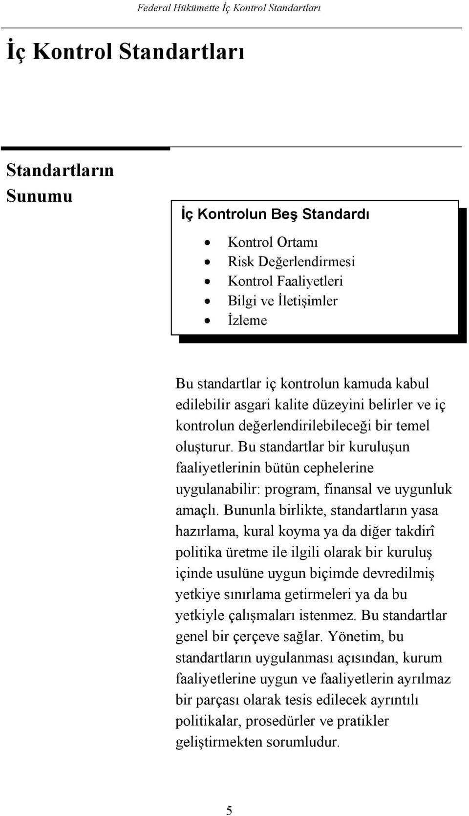 Bu standartlar bir kuruluun faaliyetlerinin bütün cephelerine uygulanabilir: program, finansal ve uygunluk amaçlı.