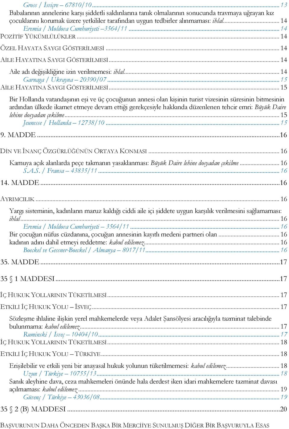 .. 14 Eremia / Moldova Cumhuriyeti 3564/11... 14 POZİTİF YÜKÜMLÜLÜKLER... 14 ÖZEL HAYATA SAYGI GÖSTERİLMESİ... 14 AİLE HAYATINA SAYGI GÖSTERİLMESİ... 14 Aile adı değişikliğine izin verilmemesi: ihlal.