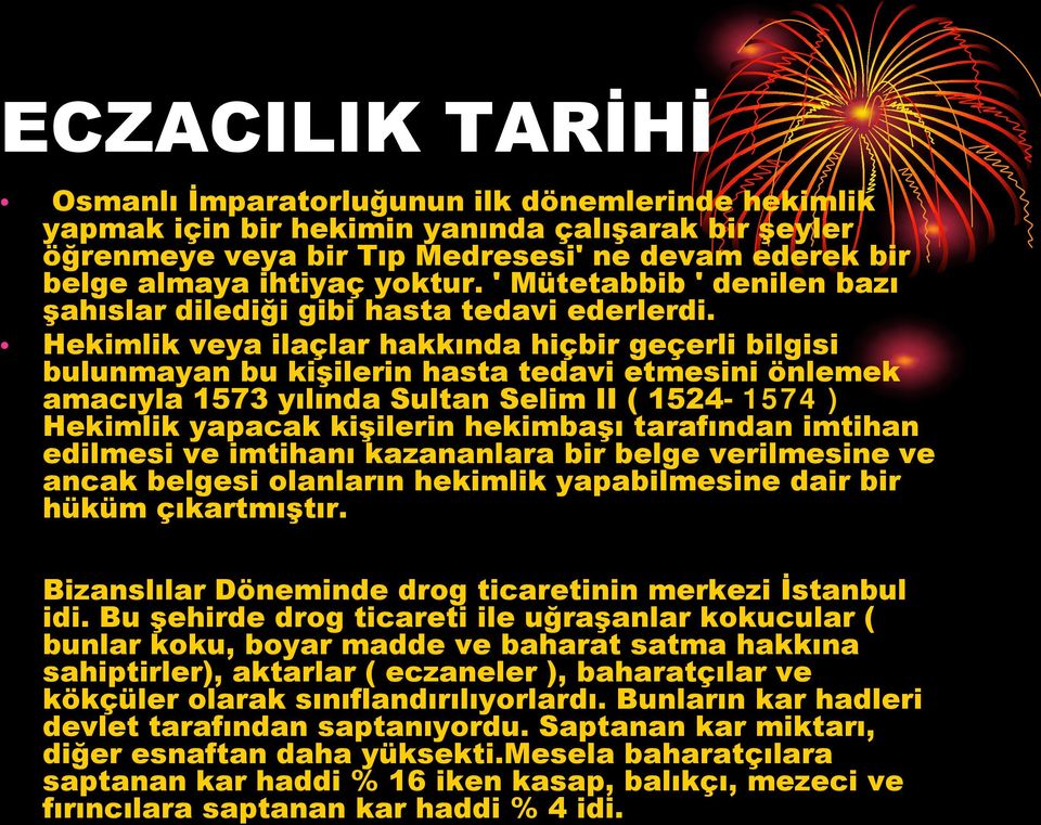 Hekimlik veya ilaçlar hakkında hiçbir geçerli bilgisi bulunmayan bu kişilerin hasta tedavi etmesini önlemek amacıyla 1573 yılında Sultan Selim II ( 1524-1574 ) Hekimlik yapacak kişilerin hekimbaşı
