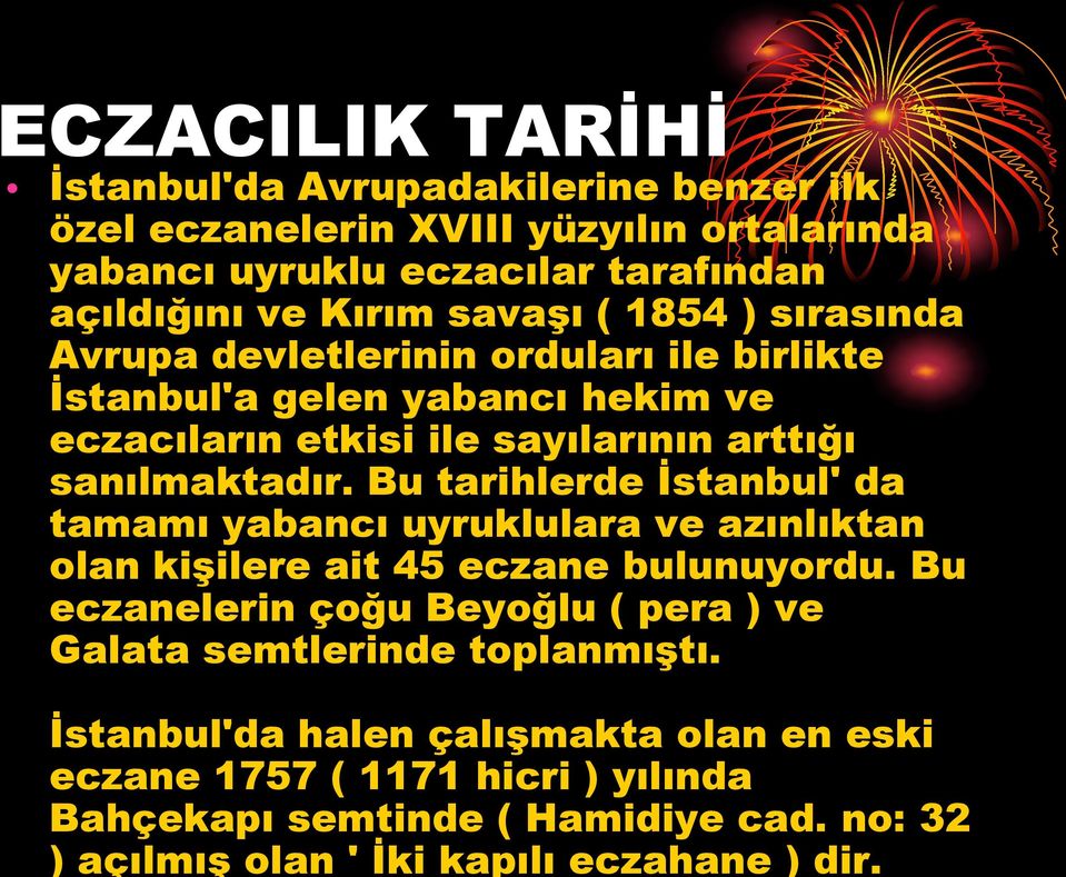 Bu tarihlerde İstanbul' da tamamı yabancı uyruklulara ve azınlıktan olan kişilere ait 45 eczane bulunuyordu.
