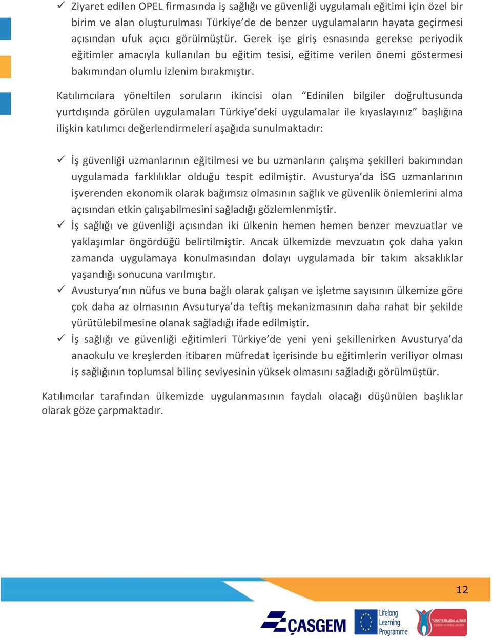 Katılımcılara yöneltilen soruların ikincisi olan Edinilen bilgiler doğrultusunda yurtdışında görülen uygulamaları Türkiye deki uygulamalar ile kıyaslayınız başlığına ilişkin katılımcı