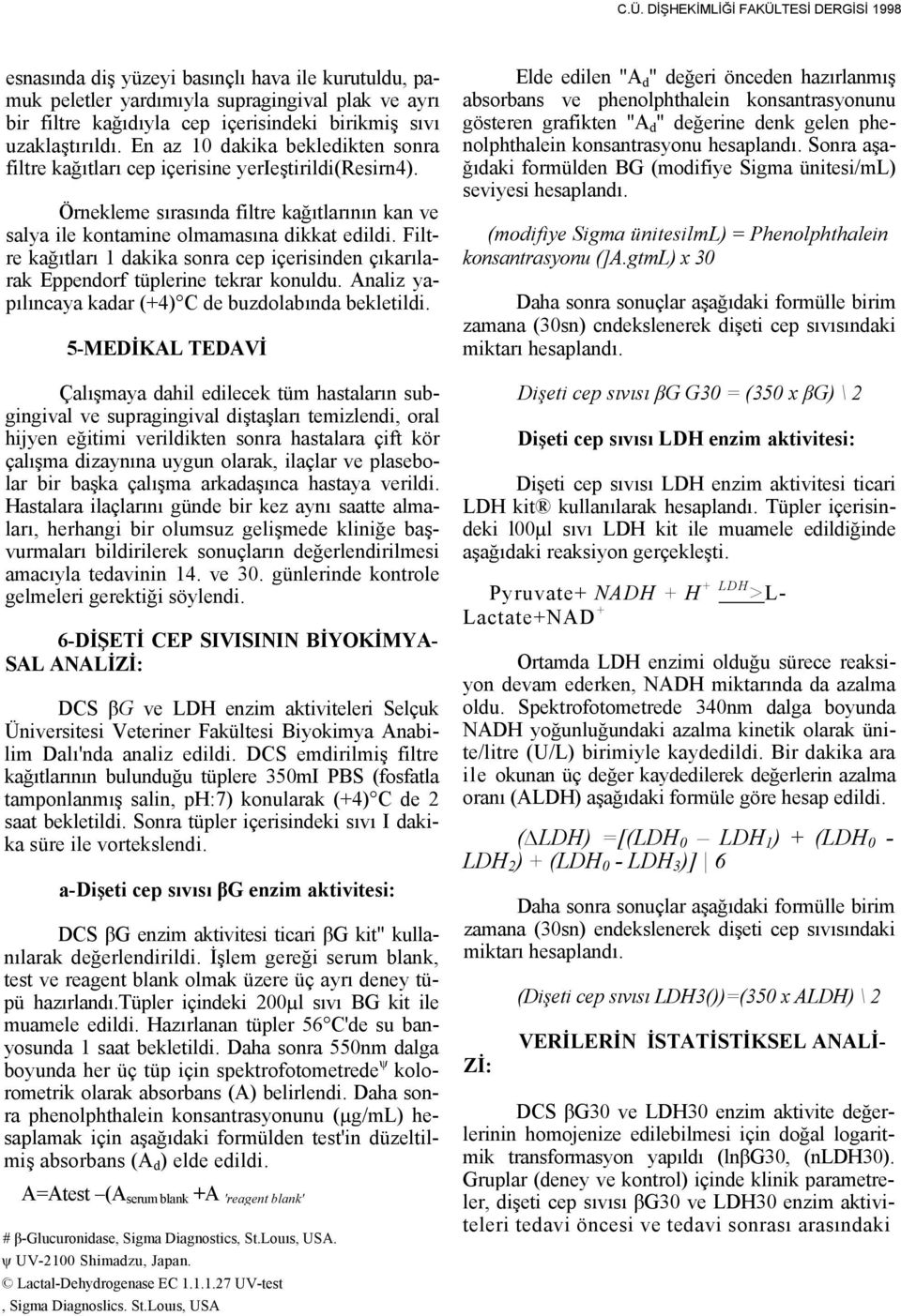 Filtre kağıtları 1 dakika sonra cep içerisinden çıkarılarak Eppendorf tüplerine tekrar konuldu. Analiz yapılıncaya kadar (+4) C de buzdolabında bekletildi.