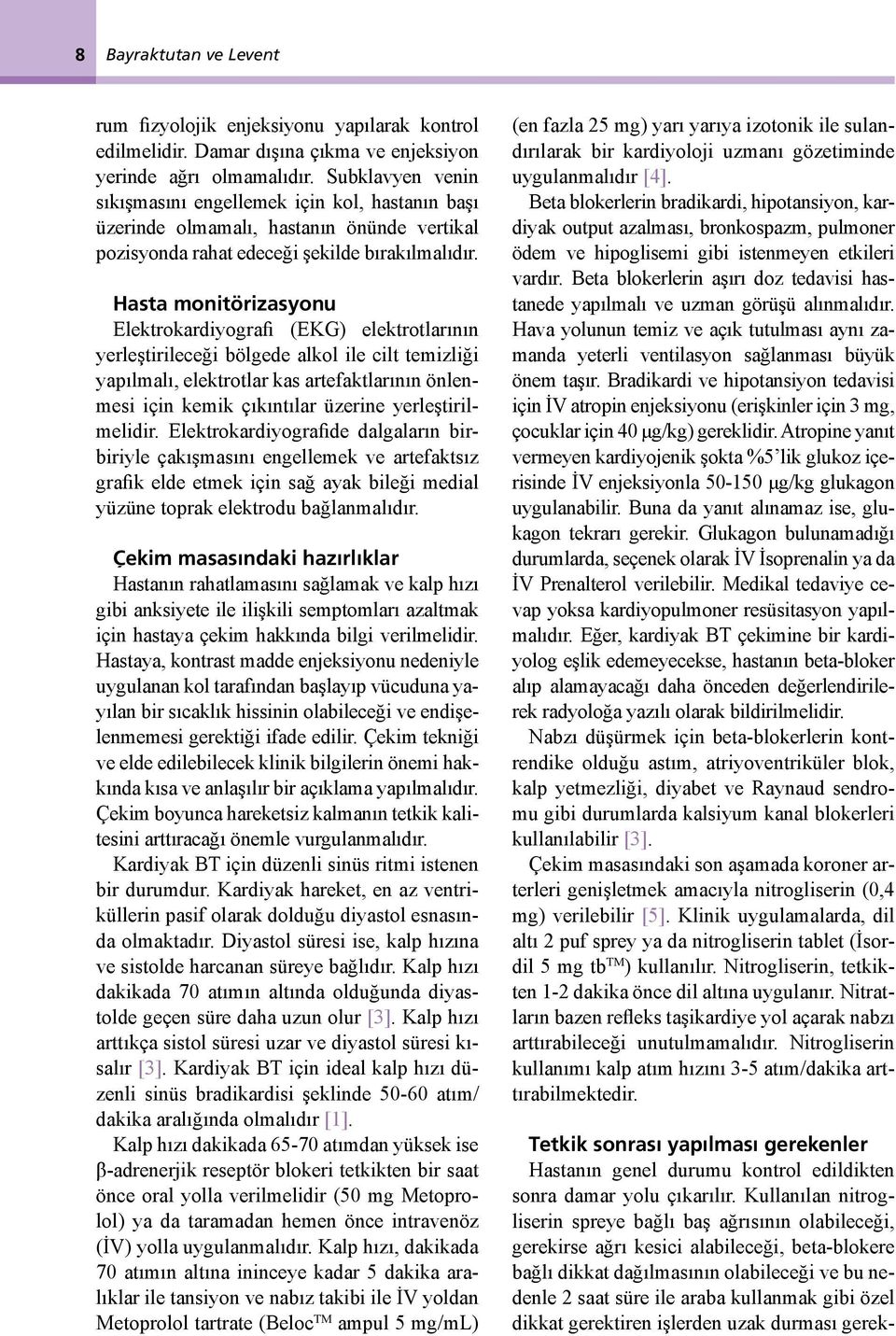 Hasta monitörizasyonu Elektrokardiyografi (EKG) elektrotlarının yerleştirileceği bölgede alkol ile cilt temizliği yapılmalı, elektrotlar kas artefaktlarının önlenmesi için kemik çıkıntılar üzerine