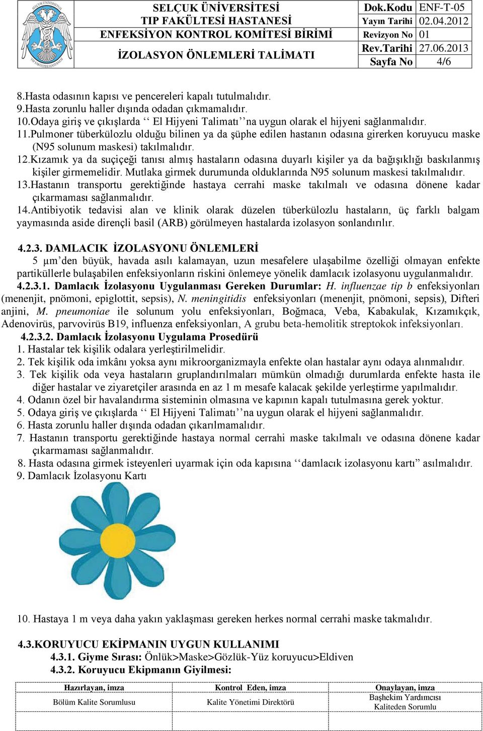 Pulmoner tüberkülozlu olduğu bilinen ya da şüphe edilen hastanın odasına girerken koruyucu maske (N95 solunum maskesi) takılmalıdır. 12.