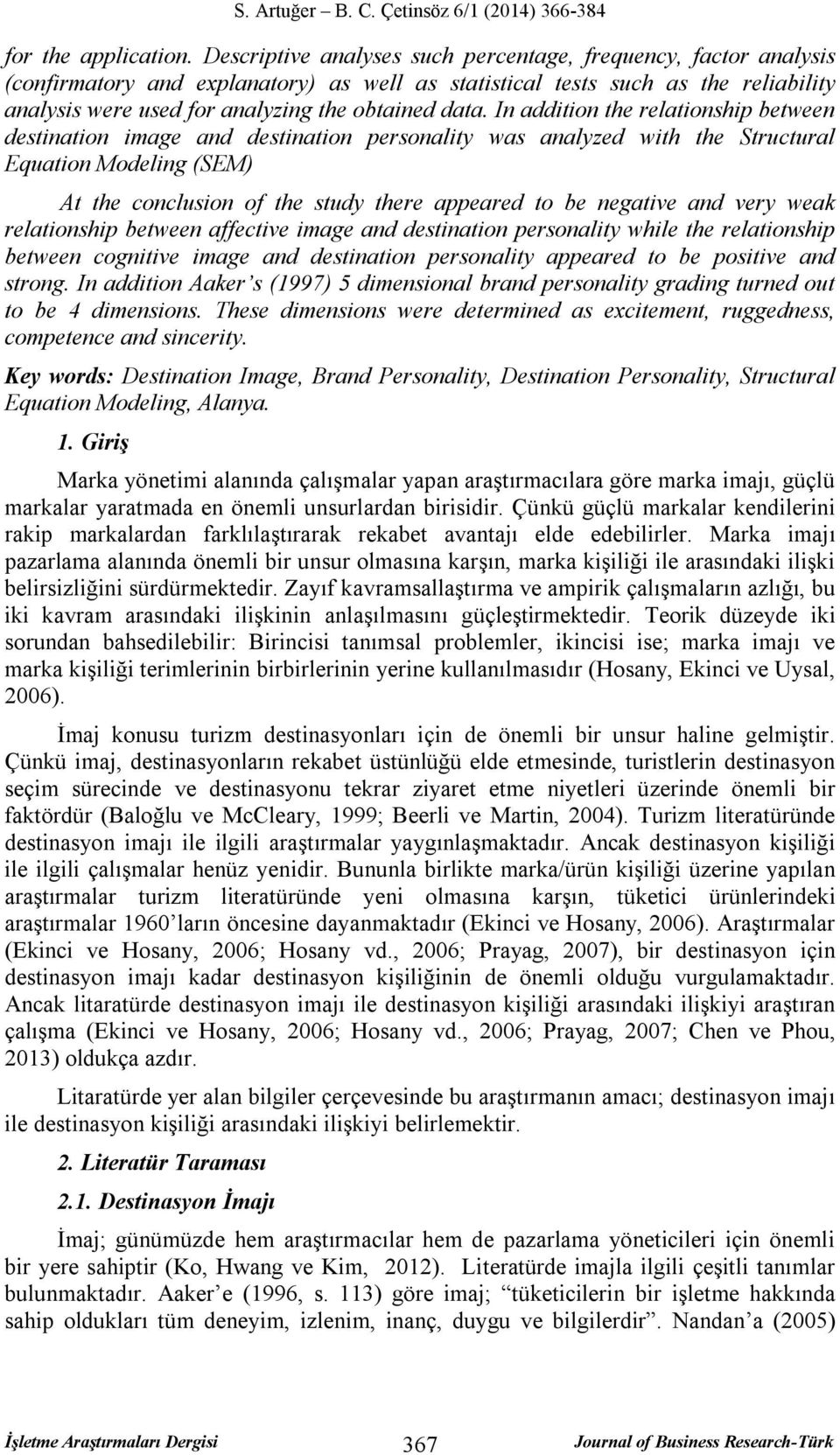 In addition the relationship between destination image and destination personality was analyzed with the Structural Equation Modeling (SEM) At the conclusion of the study there appeared to be