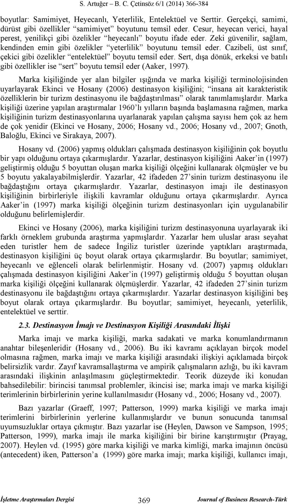 Cazibeli, üst sınıf, çekici gibi özelikler entelektüel boyutu temsil eder. Sert, dışa dönük, erkeksi ve batılı gibi özellikler ise sert boyutu temsil eder (Aaker, 1997).