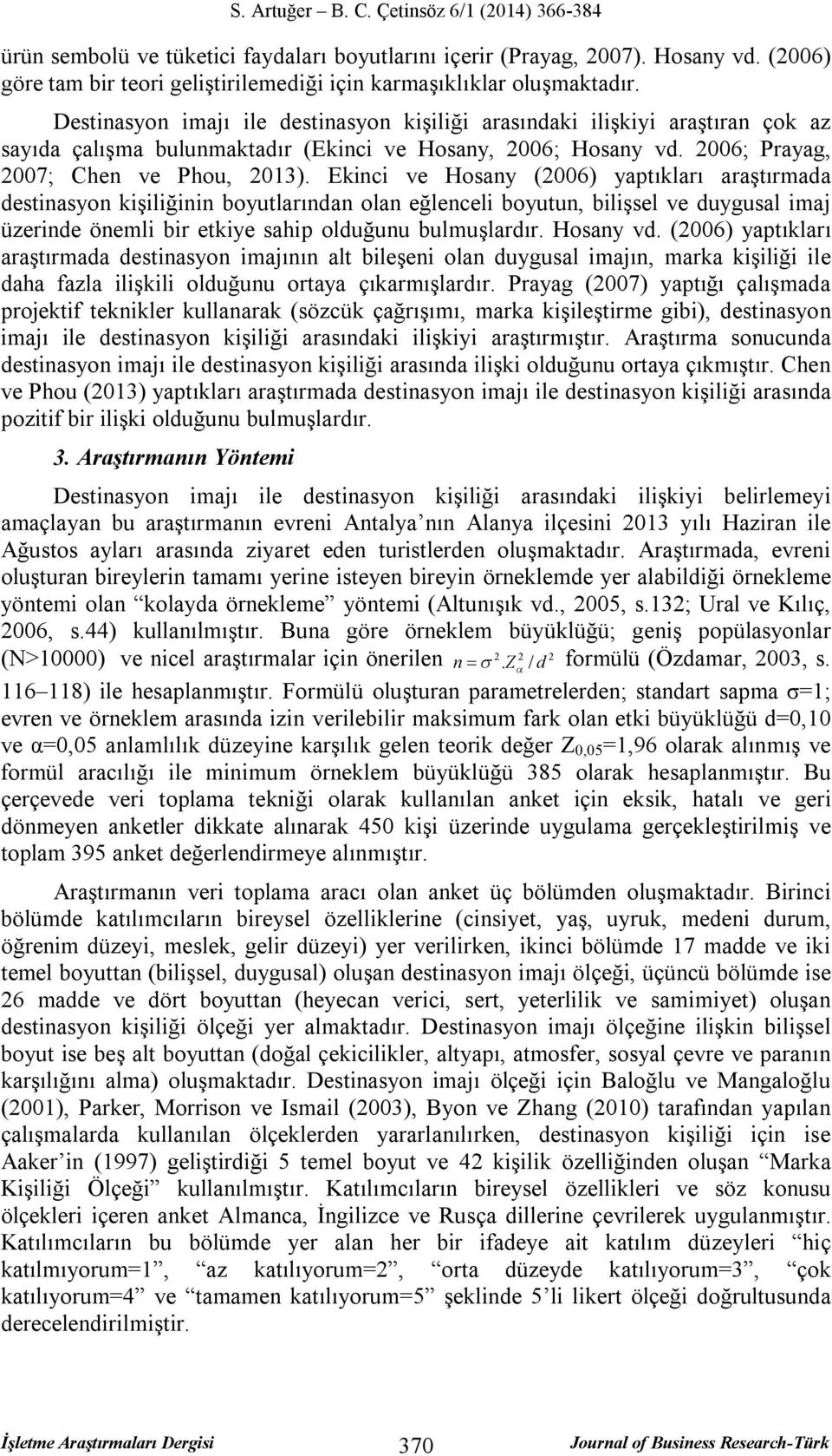 Ekinci ve Hosany (2006) yaptıkları araştırmada destinasyon kişiliğinin boyutlarından olan eğlenceli boyutun, bilişsel ve duygusal imaj üzerinde önemli bir etkiye sahip olduğunu bulmuşlardır.