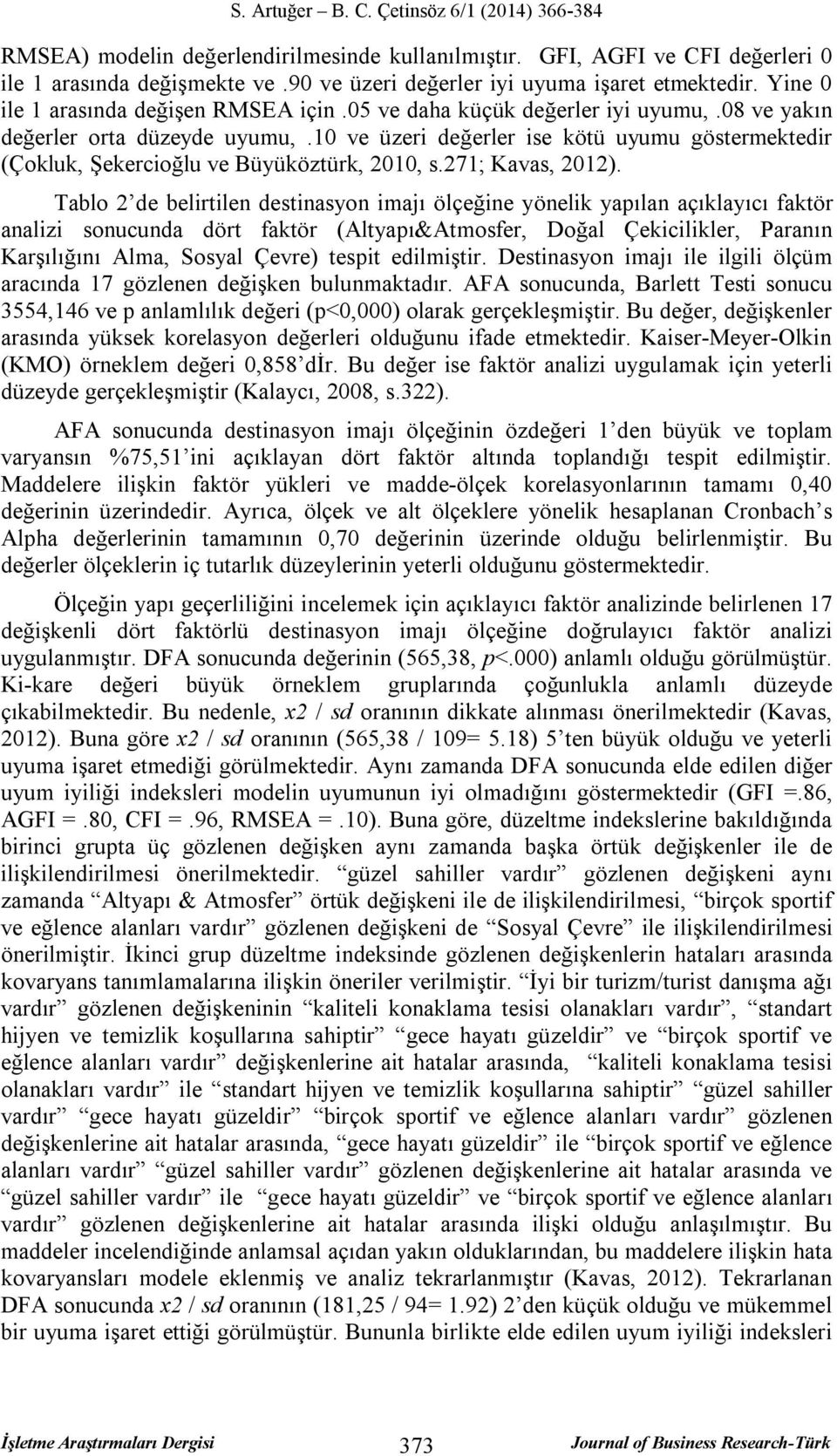 10 ve üzeri değerler ise kötü uyumu göstermektedir (Çokluk, Şekercioğlu ve Büyüköztürk, 2010, s.271; Kavas, 2012).