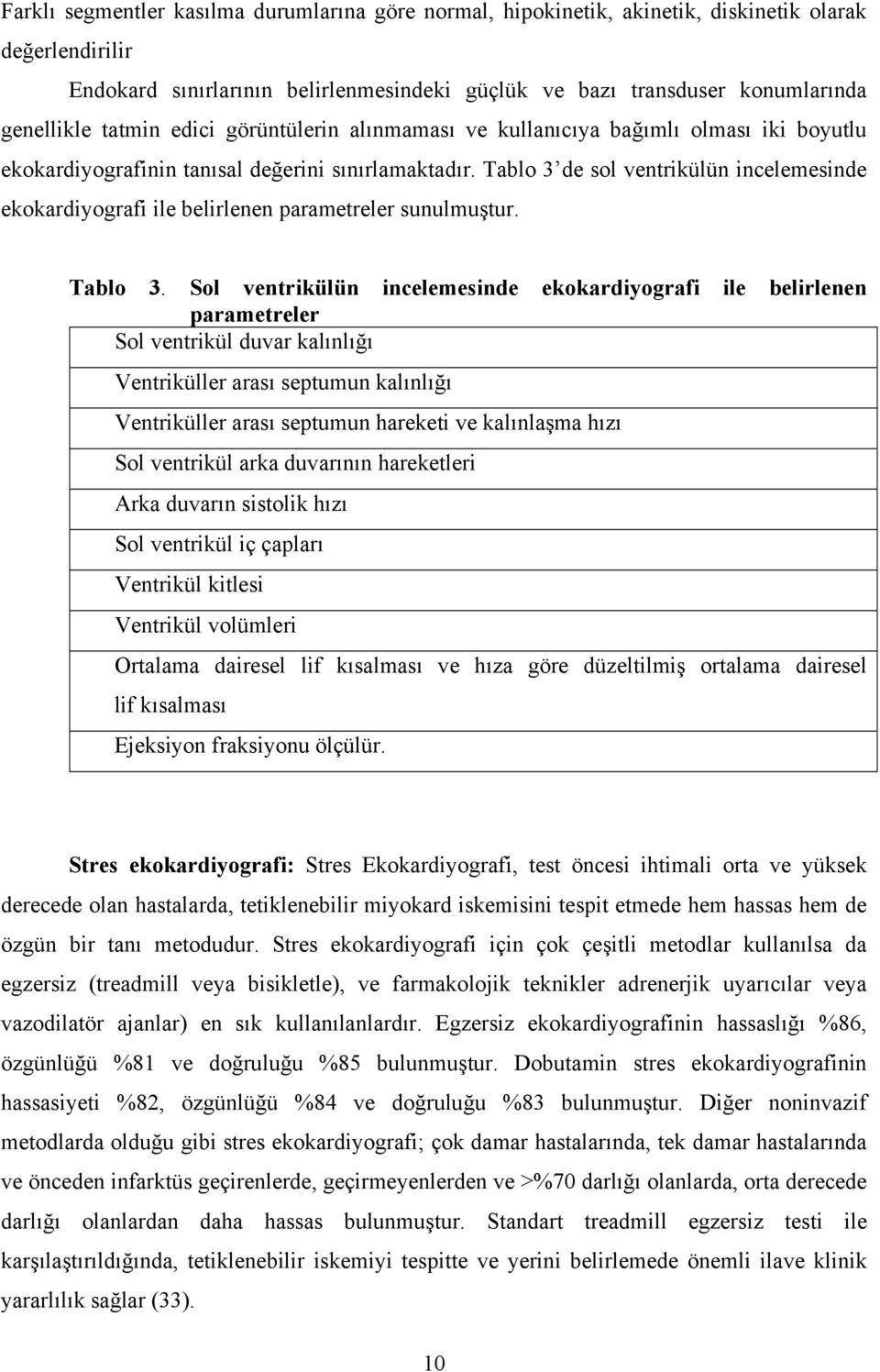 Tablo 3 de sol ventrikülün incelemesinde ekokardiyografi ile belirlenen parametreler sunulmuştur. Tablo 3.