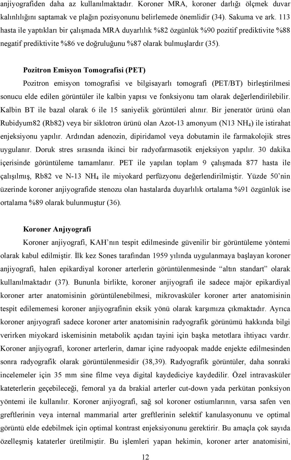 Pozitron Emisyon Tomografisi (PET) Pozitron emisyon tomografisi ve bilgisayarlı tomografi (PET/BT) birleştirilmesi sonucu elde edilen görüntüler ile kalbin yapısı ve fonksiyonu tam olarak