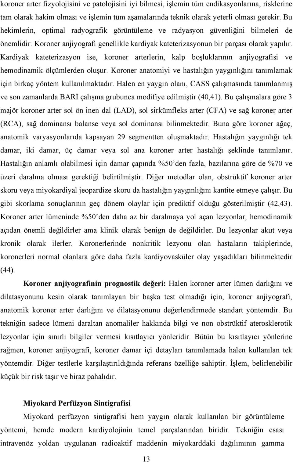 Kardiyak kateterizasyon ise, koroner arterlerin, kalp boşluklarının anjiyografisi ve hemodinamik ölçümlerden oluşur.