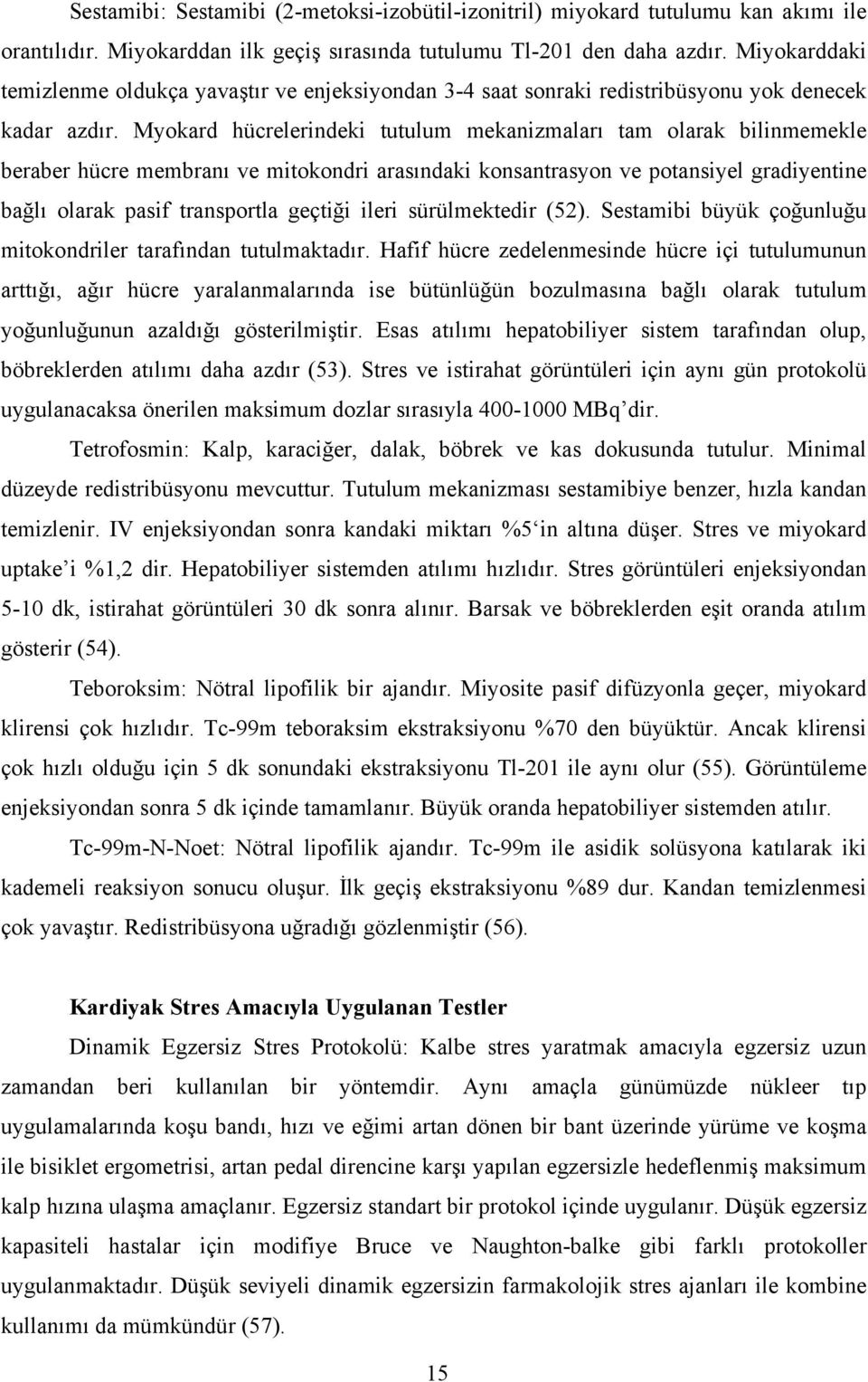 Myokard hücrelerindeki tutulum mekanizmaları tam olarak bilinmemekle beraber hücre membranı ve mitokondri arasındaki konsantrasyon ve potansiyel gradiyentine bağlı olarak pasif transportla geçtiği