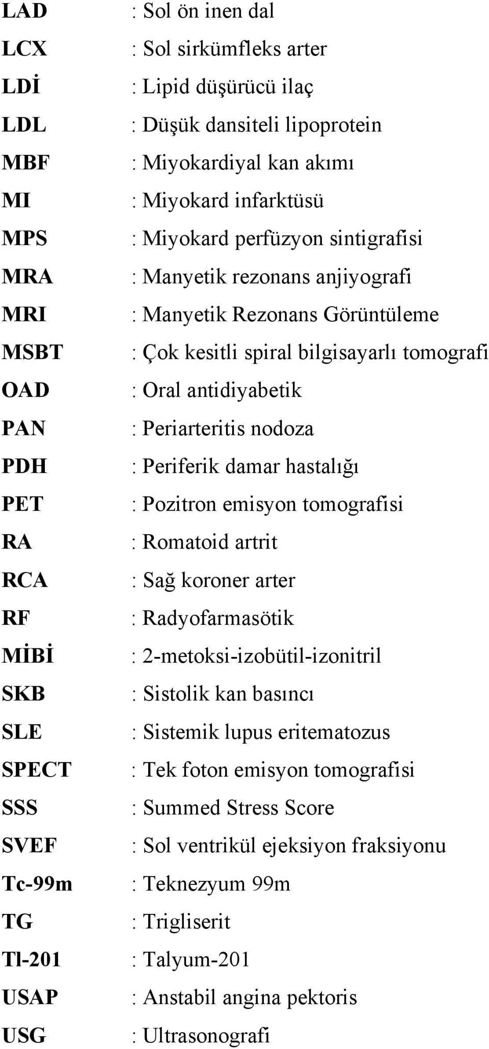 bilgisayarlı tomografi : Oral antidiyabetik : Periarteritis nodoza : Periferik damar hastalığı : Pozitron emisyon tomografisi : Romatoid artrit : Sağ koroner arter : Radyofarmasötik :