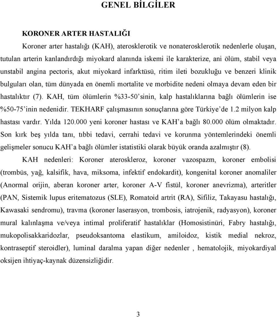 bir hastalıktır (7). KAH, tüm ölümlerin %33-50 sinin, kalp hastalıklarına bağlı ölümlerin ise %50-75 inin nedenidir. TEKHARF çalışmasının sonuçlarına göre Türkiye de 1.2 milyon kalp hastası vardır.