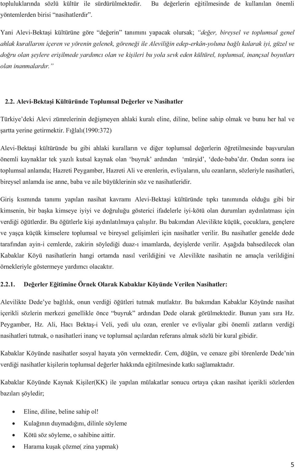 göreneği ile Aleviliğin edep-erkân-yoluna bağlı kalarak iyi, güzel ve doğru olan şeylere erişilmede yardımcı olan ve kişileri bu yola sevk eden kültürel, toplumsal, inançsal boyutları olan