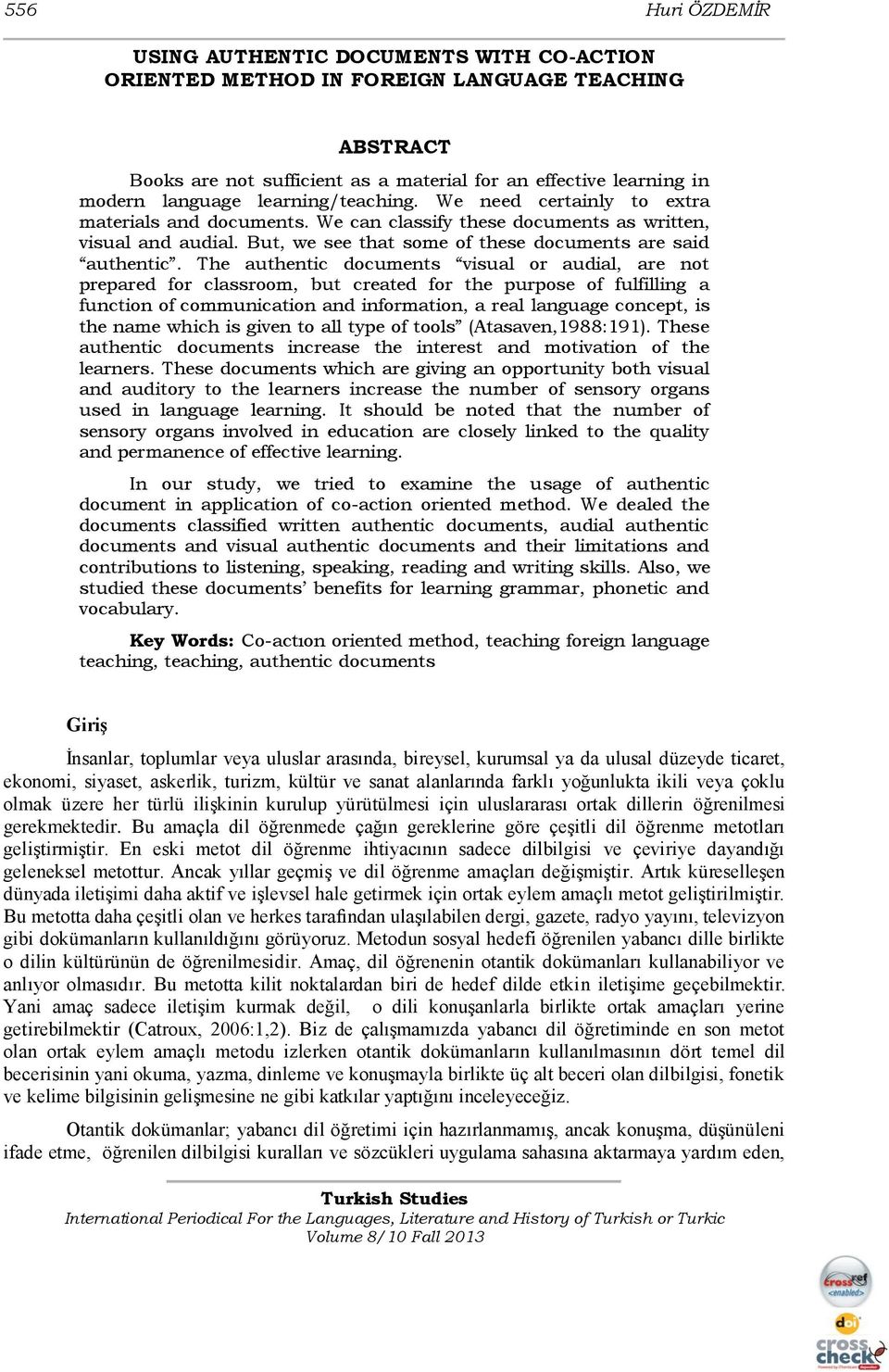 The authentic documents visual or audial, are not prepared for classroom, but created for the purpose of fulfilling a function of communication and information, a real language concept, is the name